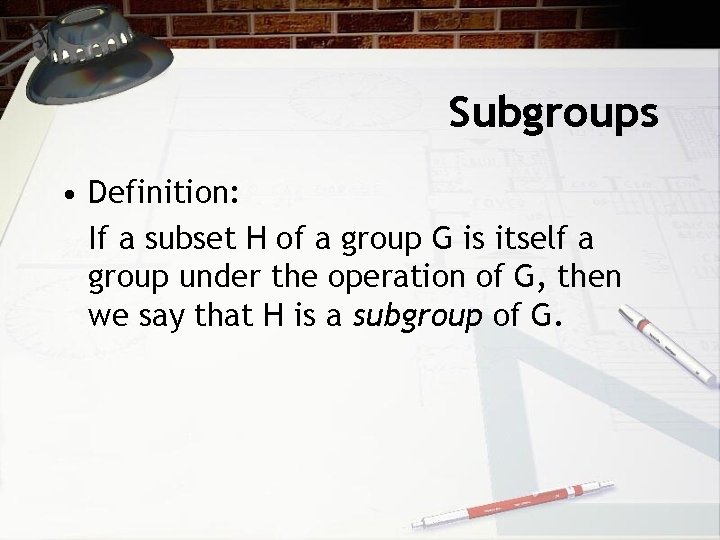 Subgroups • Definition: If a subset H of a group G is itself a