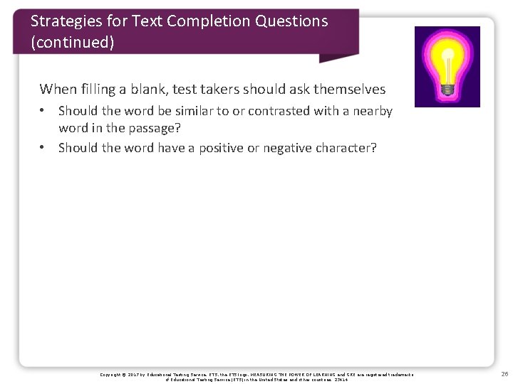 Strategies for Text Completion Questions (continued) When filling a blank, test takers should ask