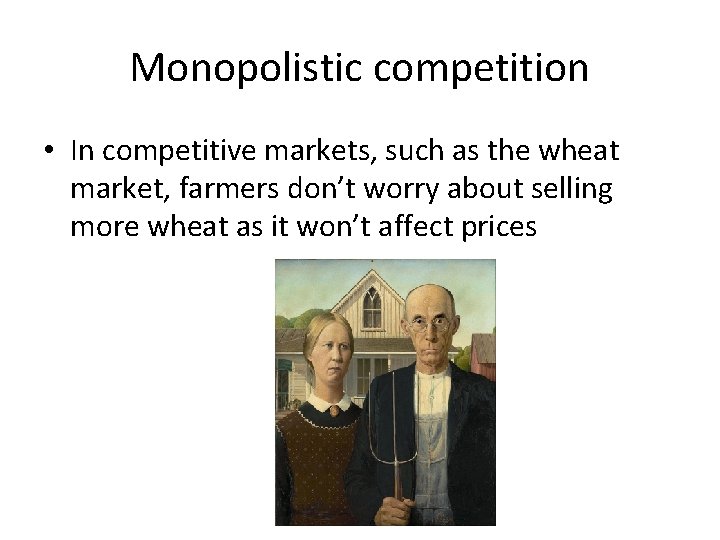 Monopolistic competition • In competitive markets, such as the wheat market, farmers don’t worry