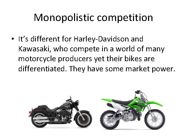 Monopolistic competition • It’s different for Harley-Davidson and Kawasaki, who compete in a world