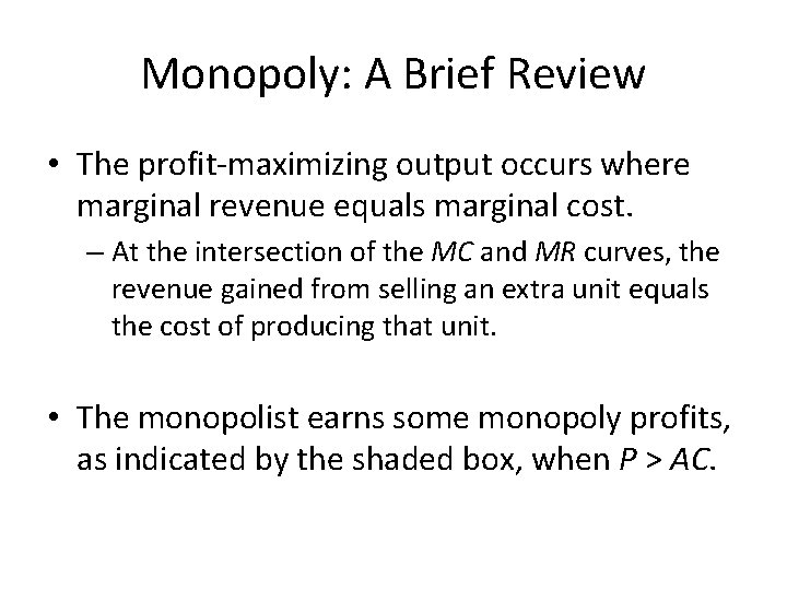 Monopoly: A Brief Review • The profit-maximizing output occurs where marginal revenue equals marginal