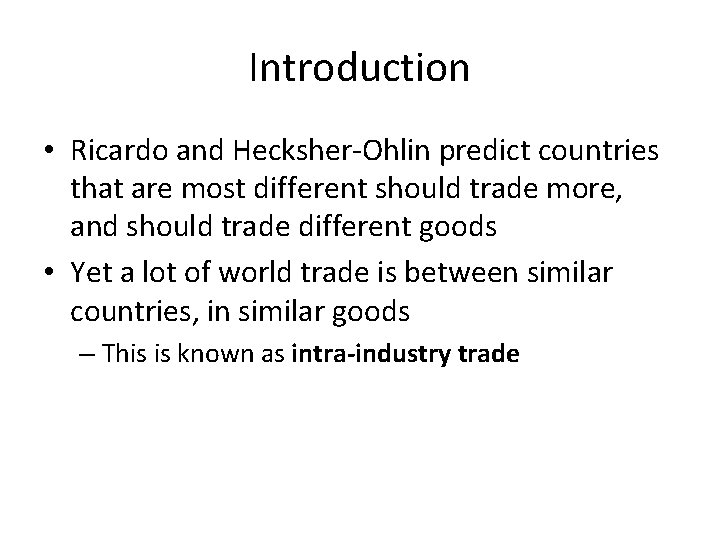 Introduction • Ricardo and Hecksher-Ohlin predict countries that are most different should trade more,