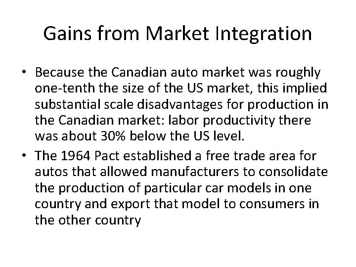 Gains from Market Integration • Because the Canadian auto market was roughly one-tenth the