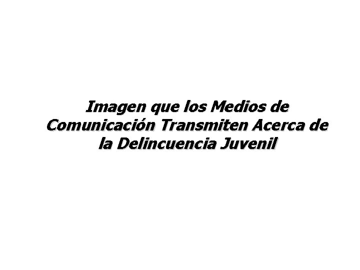 Imagen que los Medios de Comunicación Transmiten Acerca de la Delincuencia Juvenil 