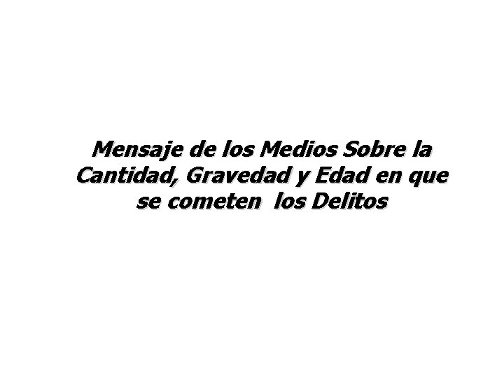 Mensaje de los Medios Sobre la Cantidad, Gravedad y Edad en que se cometen