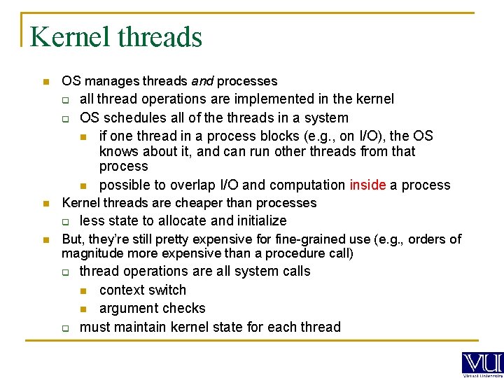 Kernel threads n OS manages threads and processes q q n Kernel threads are