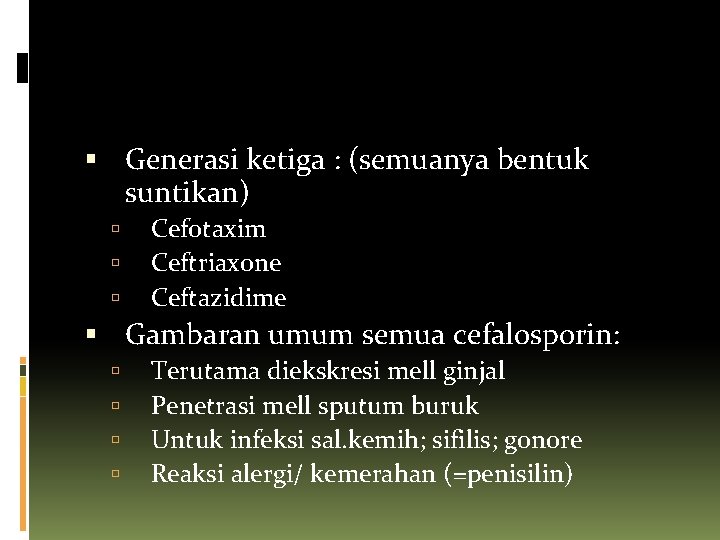  Generasi ketiga : (semuanya bentuk suntikan) Cefotaxim Ceftriaxone Ceftazidime Gambaran umum semua cefalosporin: