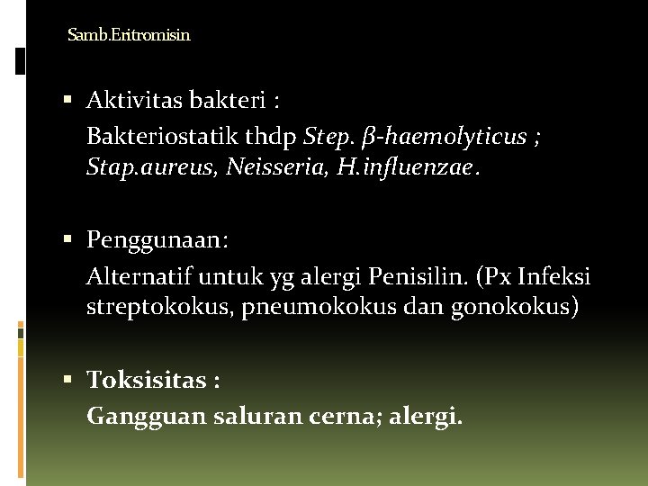 Samb. Eritromisin Aktivitas bakteri : Bakteriostatik thdp Step. β-haemolyticus ; Stap. aureus, Neisseria, H.