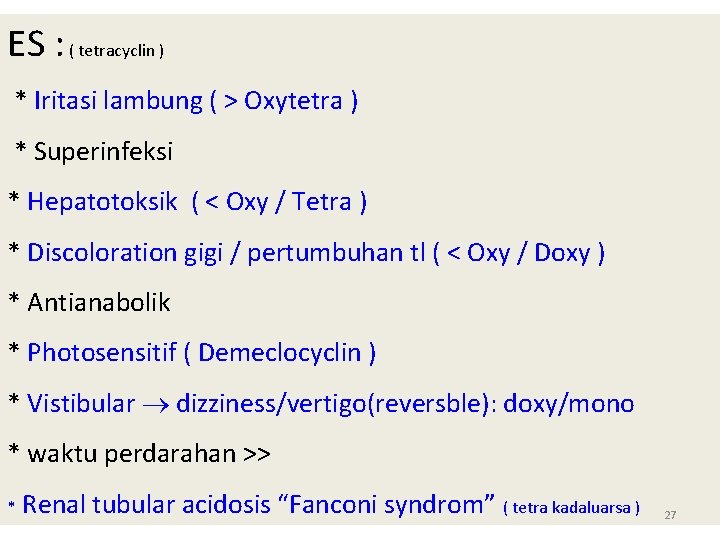 ES : ( tetracyclin ) * Iritasi lambung ( > Oxytetra ) * Superinfeksi