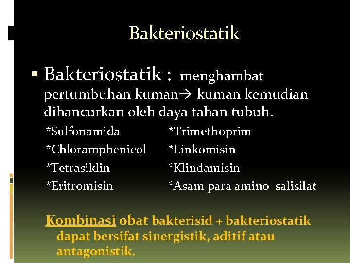 Bakteriostatik : menghambat pertumbuhan kuman kemudian dihancurkan oleh daya tahan tubuh. *Sulfonamida *Chloramphenicol *Tetrasiklin