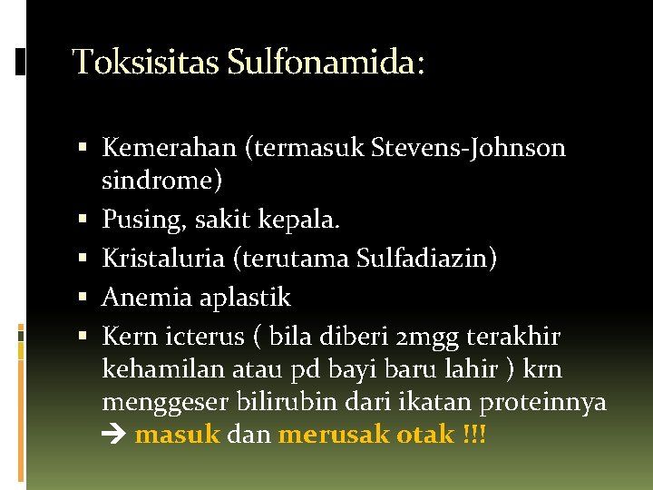 Toksisitas Sulfonamida: Kemerahan (termasuk Stevens-Johnson sindrome) Pusing, sakit kepala. Kristaluria (terutama Sulfadiazin) Anemia aplastik