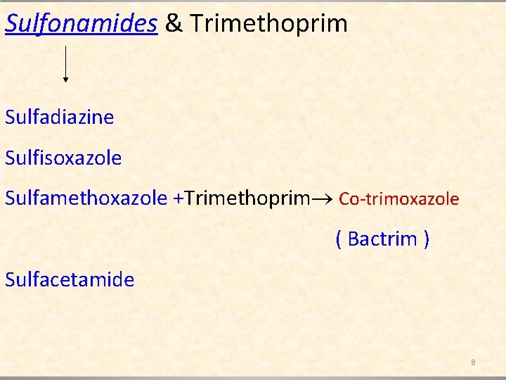 Sulfonamides & Trimethoprim Sulfadiazine Sulfisoxazole Sulfamethoxazole +Trimethoprim Co-trimoxazole ( Bactrim ) Sulfacetamide 8 