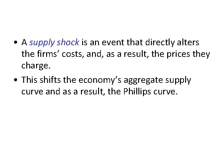  • A supply shock is an event that directly alters the firms’ costs,