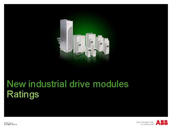 New industrial drive modules Ratings © ABB Group April 2009 | Slide 10 