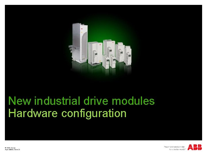 New industrial drive modules Hardware configuration © ABB Group April 2009 | Slide 21