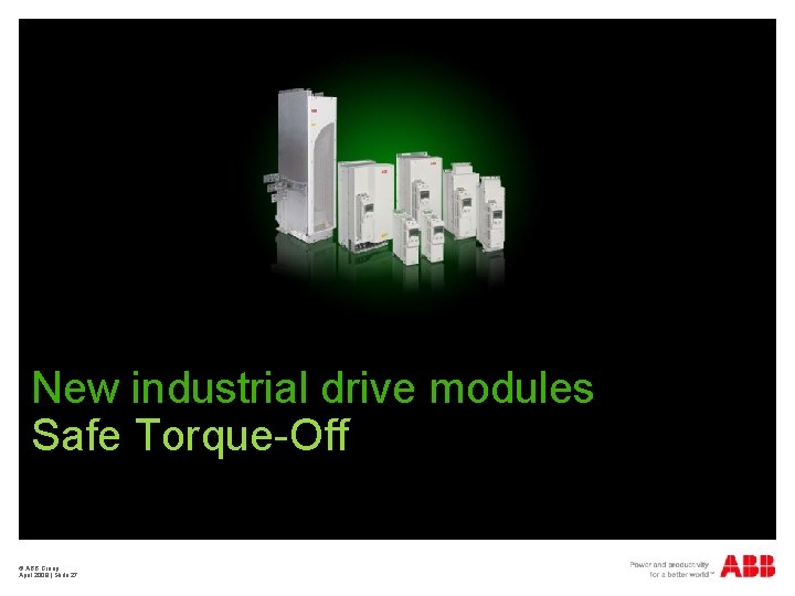 New industrial drive modules Safe Torque-Off © ABB Group April 2009 | Slide 27