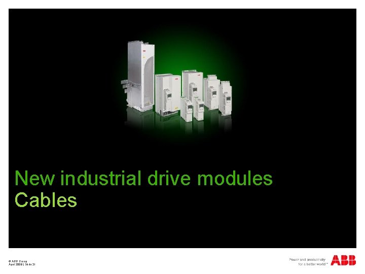 New industrial drive modules Cables © ABB Group April 2009 | Slide 31 