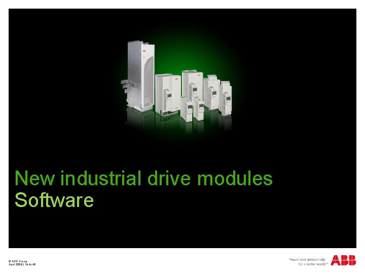 New industrial drive modules Software © ABB Group April 2009 | Slide 40 