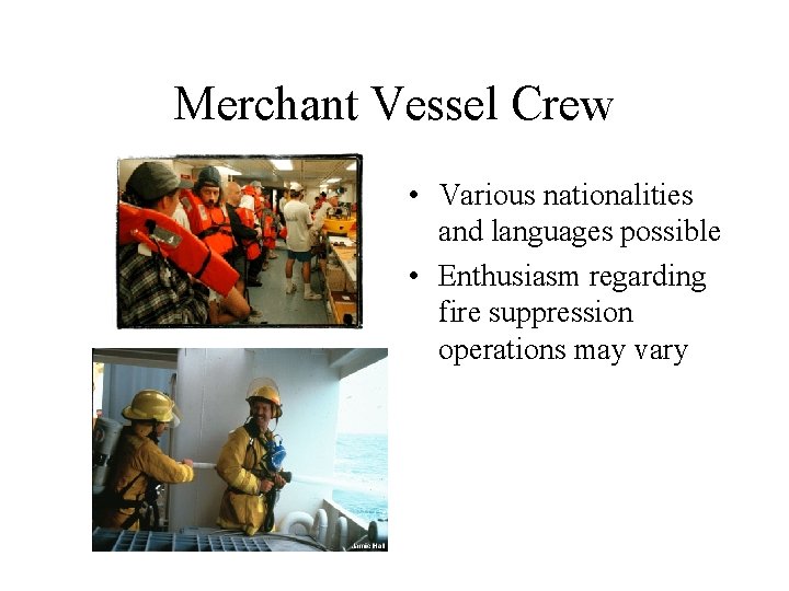 Merchant Vessel Crew • Various nationalities and languages possible • Enthusiasm regarding fire suppression