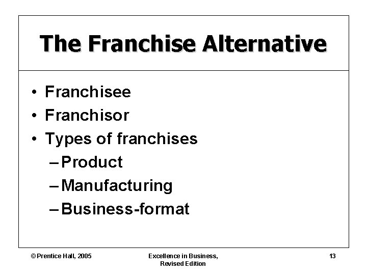 The Franchise Alternative • Franchisee • Franchisor • Types of franchises – Product –