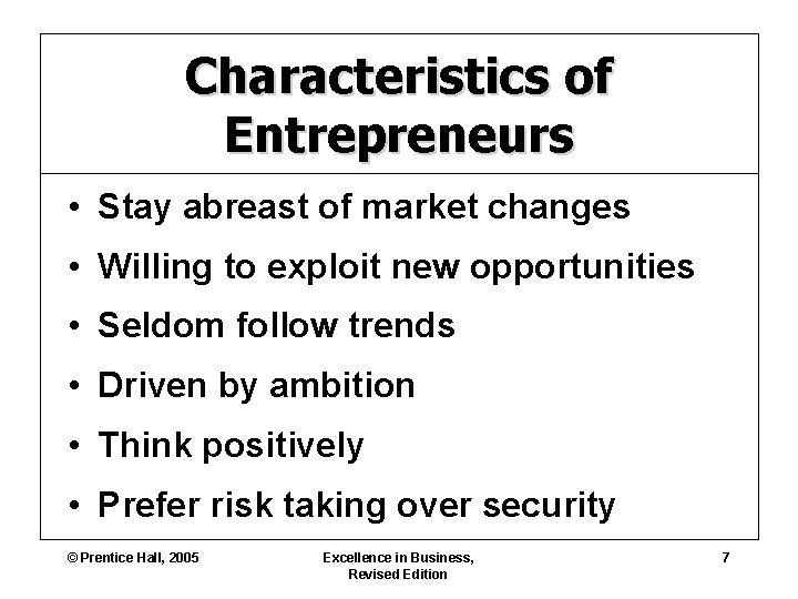 Characteristics of Entrepreneurs • Stay abreast of market changes • Willing to exploit new