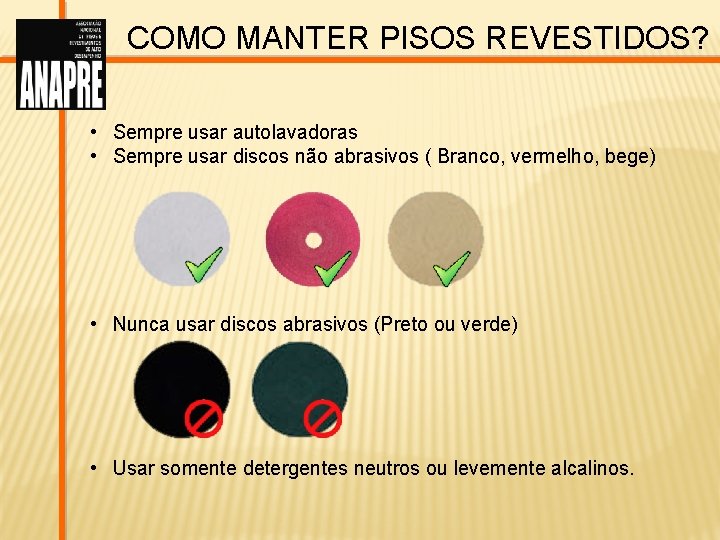 COMO MANTER PISOS REVESTIDOS? • Sempre usar autolavadoras • Sempre usar discos não abrasivos