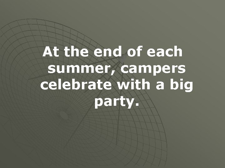 At the end of each summer, campers celebrate with a big party. 