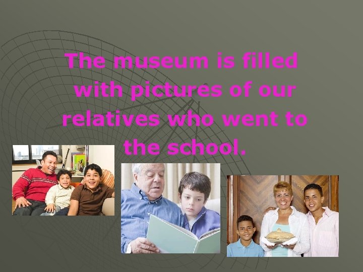 The museum is filled with pictures of our relatives who went to the school.