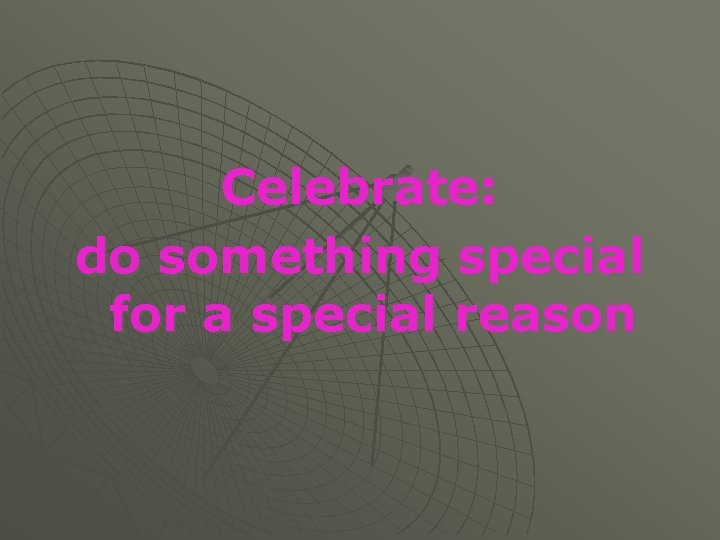 Celebrate: do something special for a special reason 