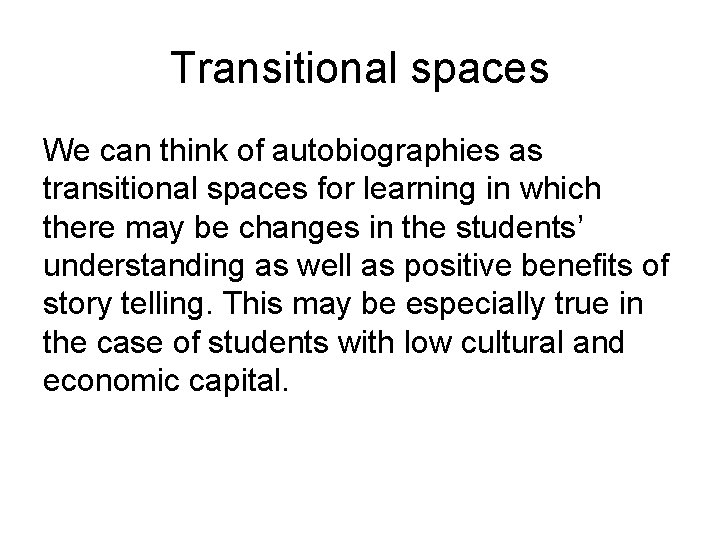 Transitional spaces We can think of autobiographies as transitional spaces for learning in which