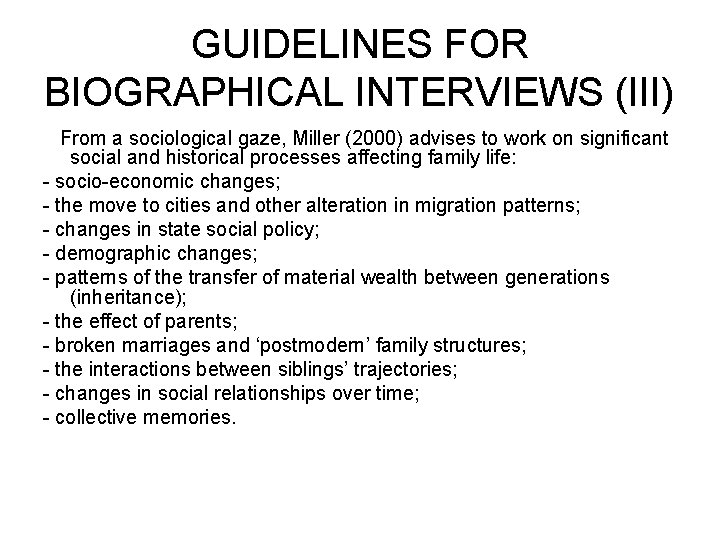 GUIDELINES FOR BIOGRAPHICAL INTERVIEWS (III) From a sociological gaze, Miller (2000) advises to work