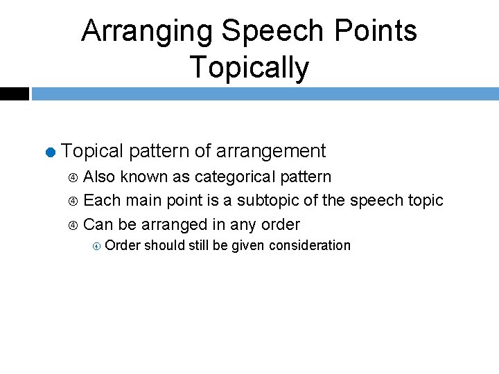 Arranging Speech Points Topically = Topical pattern of arrangement Also known as categorical pattern