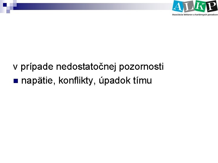 v prípade nedostatočnej pozornosti n napätie, konflikty, úpadok tímu 