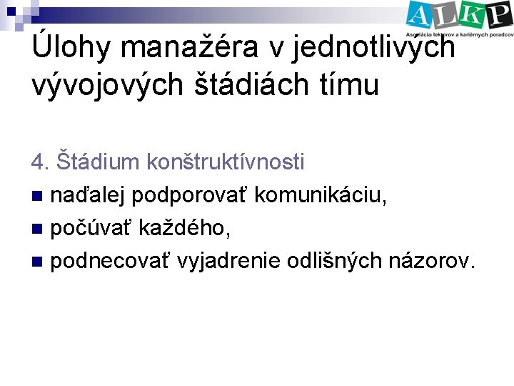 Úlohy manažéra v jednotlivých vývojových štádiách tímu 4. Štádium konštruktívnosti n naďalej podporovať komunikáciu,