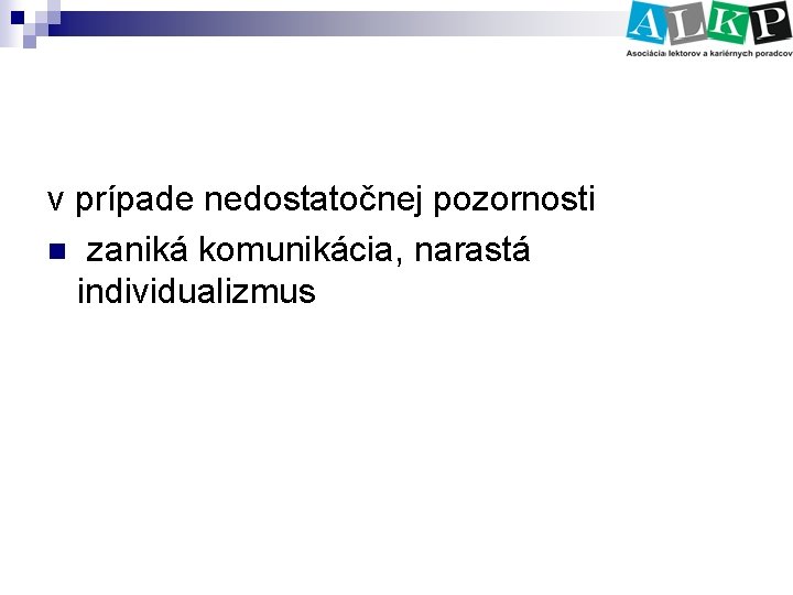 v prípade nedostatočnej pozornosti n zaniká komunikácia, narastá individualizmus 