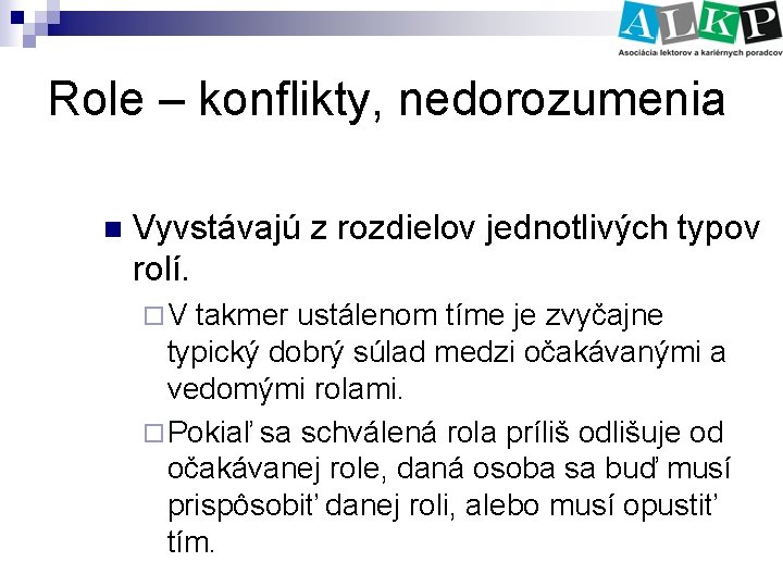 Role – konflikty, nedorozumenia n Vyvstávajú z rozdielov jednotlivých typov rolí. ¨ V takmer