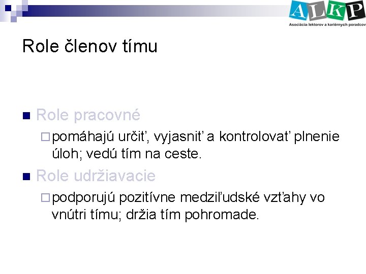 Role členov tímu n Role pracovné ¨ pomáhajú určiť, vyjasniť a kontrolovať plnenie úloh;