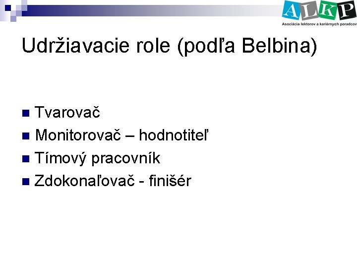 Udržiavacie role (podľa Belbina) Tvarovač n Monitorovač – hodnotiteľ n Tímový pracovník n Zdokonaľovač