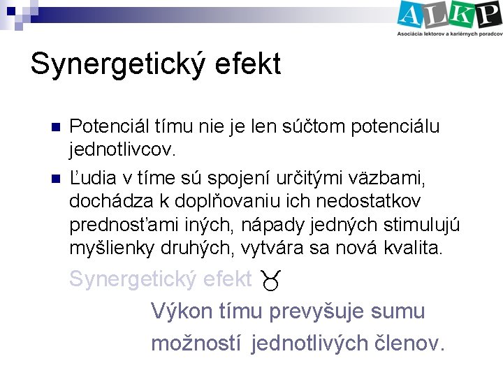 Synergetický efekt n n Potenciál tímu nie je len súčtom potenciálu jednotlivcov. Ľudia v