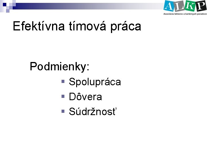 Efektívna tímová práca Podmienky: § Spolupráca § Dôvera § Súdržnosť 