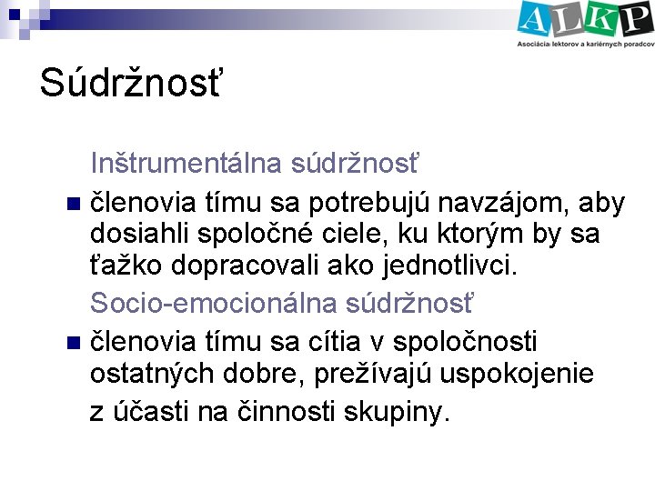 Súdržnosť Inštrumentálna súdržnosť n členovia tímu sa potrebujú navzájom, aby dosiahli spoločné ciele, ku