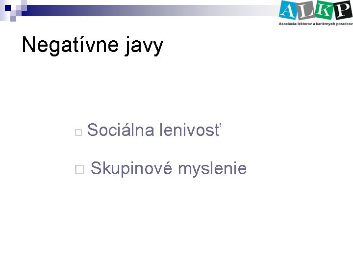 Negatívne javy ¨ Sociálna lenivosť ¨ Skupinové myslenie 