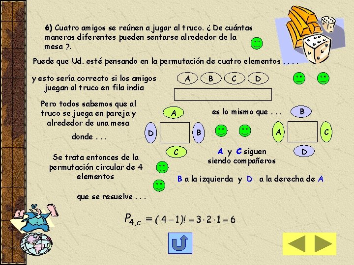 6) Cuatro amigos se reúnen a jugar al truco. ¿ De cuántas maneras diferentes