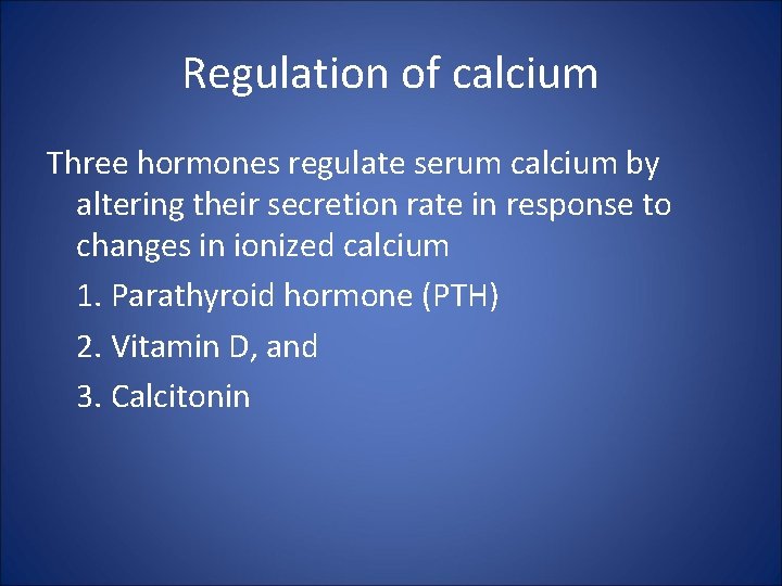 Regulation of calcium Three hormones regulate serum calcium by altering their secretion rate in