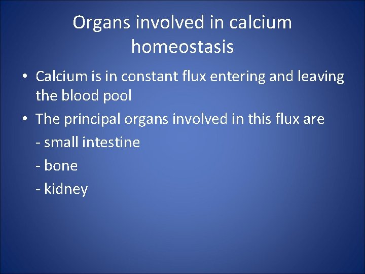 Organs involved in calcium homeostasis • Calcium is in constant flux entering and leaving