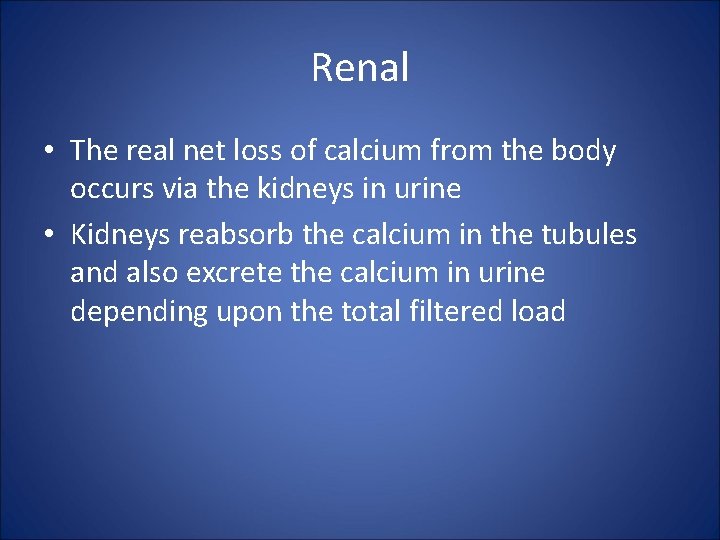 Renal • The real net loss of calcium from the body occurs via the