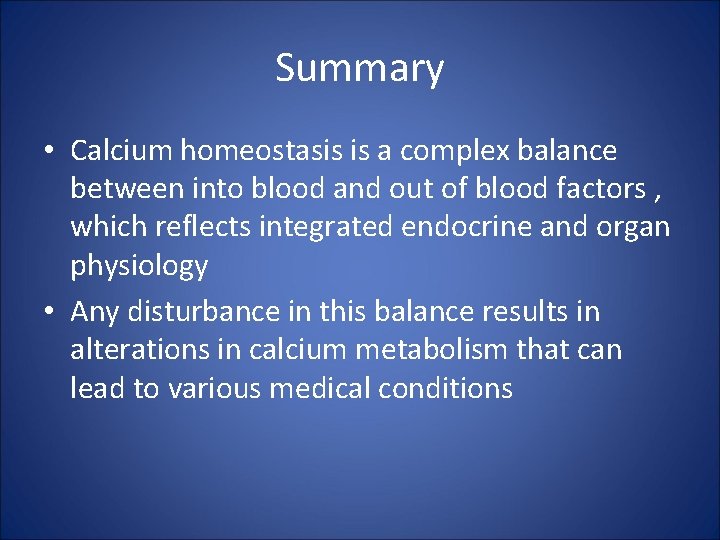 Summary • Calcium homeostasis is a complex balance between into blood and out of