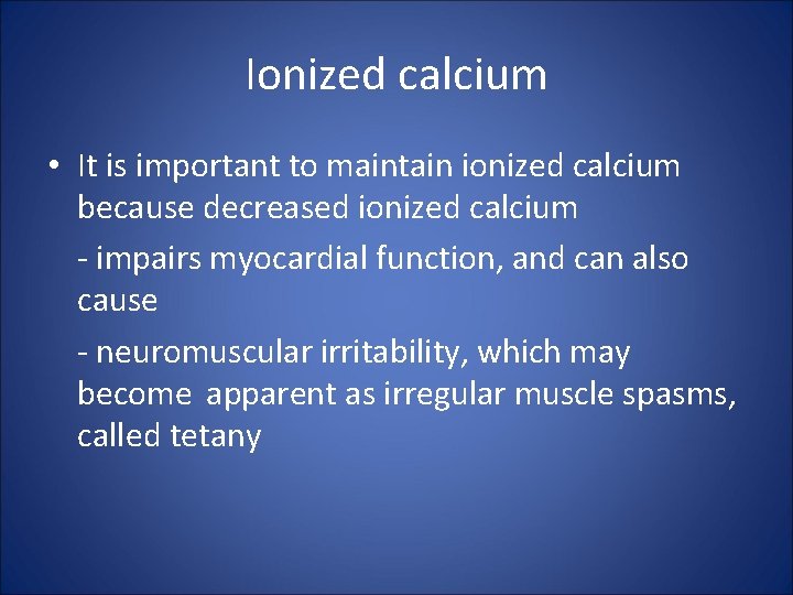 Ionized calcium • It is important to maintain ionized calcium because decreased ionized calcium