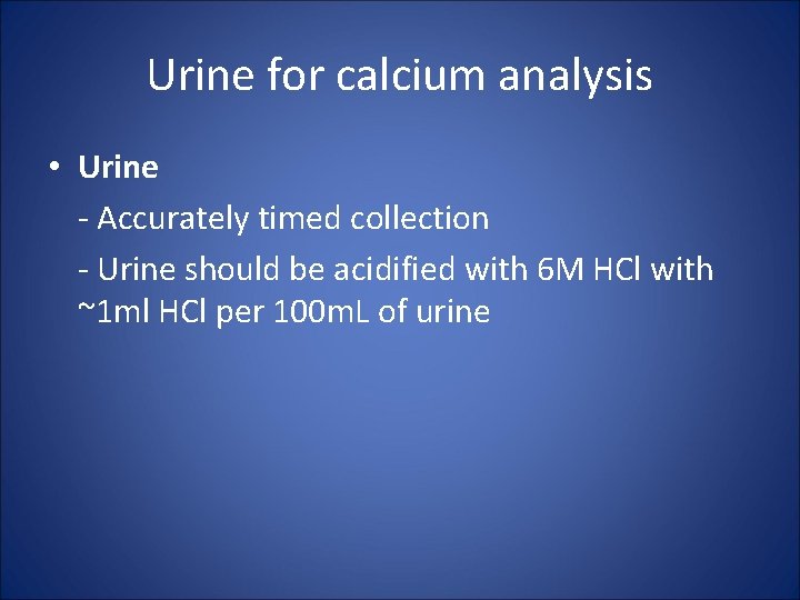 Urine for calcium analysis • Urine - Accurately timed collection - Urine should be