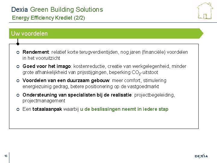 Dexia Green Building Solutions Energy Efficiency Krediet (2/2) Uw voordelen 16 ¢ Rendement: relatief
